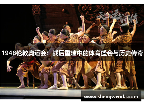 1948伦敦奥运会：战后重建中的体育盛会与历史传奇